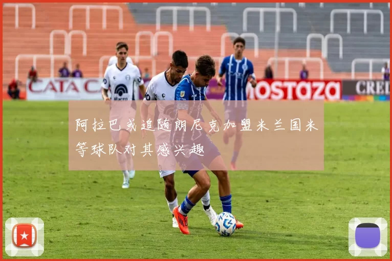 阿拉巴或追随朗尼克加盟米兰国米等球队对其感兴趣