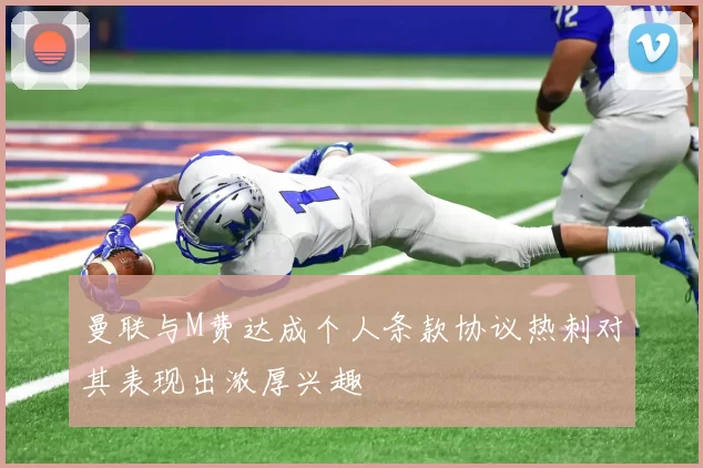 曼联与M费达成个人条款协议热刺对其表现出浓厚兴趣