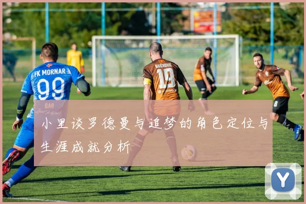 小里谈罗德曼与追梦的角色定位与生涯成就分析